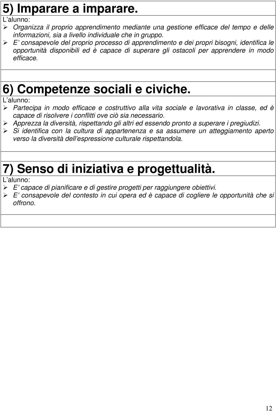 6) Competenze sociali e civiche. L alunno: Partecipa in modo efficace e costruttivo alla vita sociale e lavorativa in classe, ed è capace di risolvere i conflitti ove ciò sia necessario.