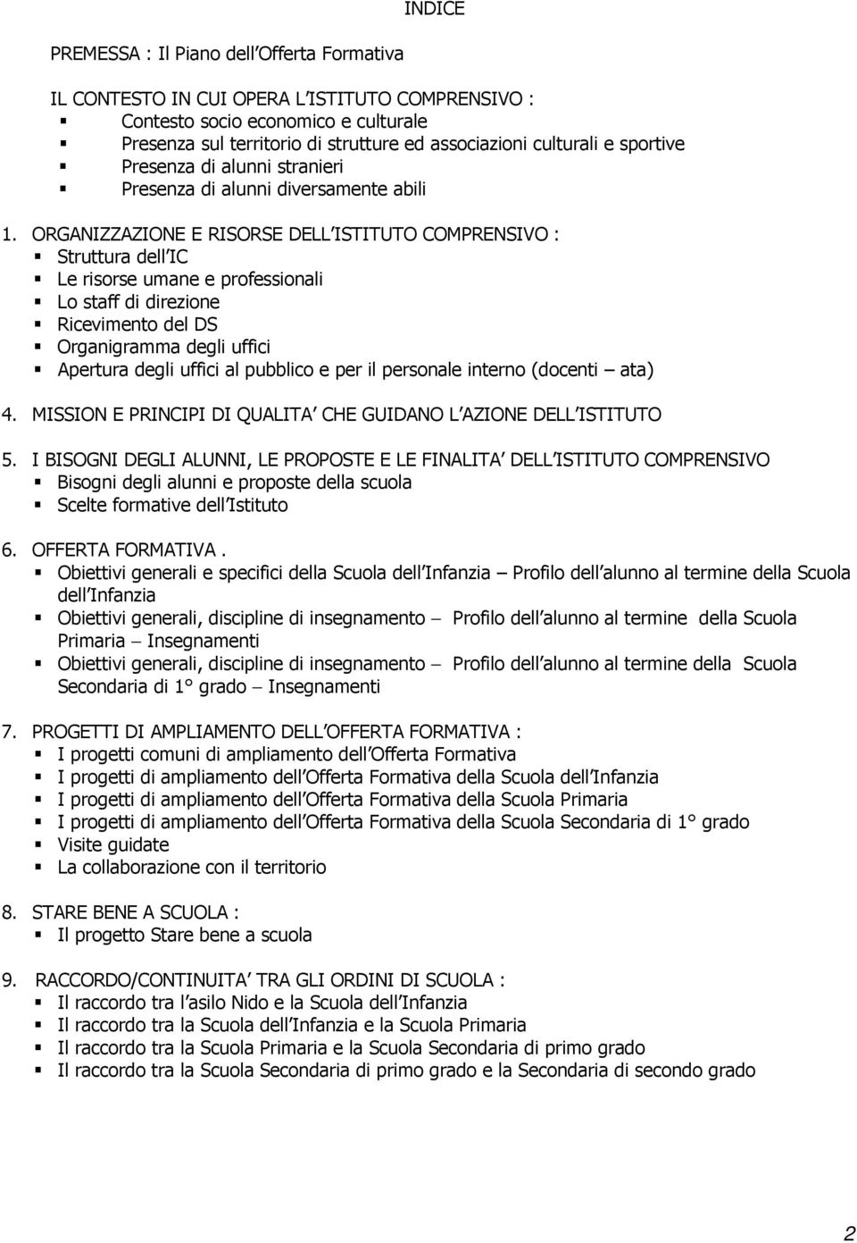 ORGANIZZAZIONE E RISORSE DELL ISTITUTO COMPRENSIVO : Struttura dell IC Le risorse umane e professionali Lo staff di direzione Ricevimento del DS Organigramma degli uffici Apertura degli uffici al