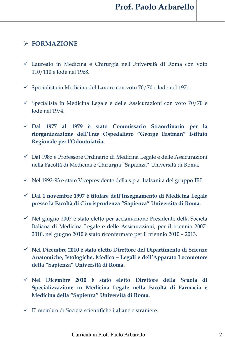 Dal 1977 al 1979 è stato Commissario Straordinario per la riorganizzazione dell Ente Ospedaliero George Eastman Istituto Regionale per l Odontoiatria.