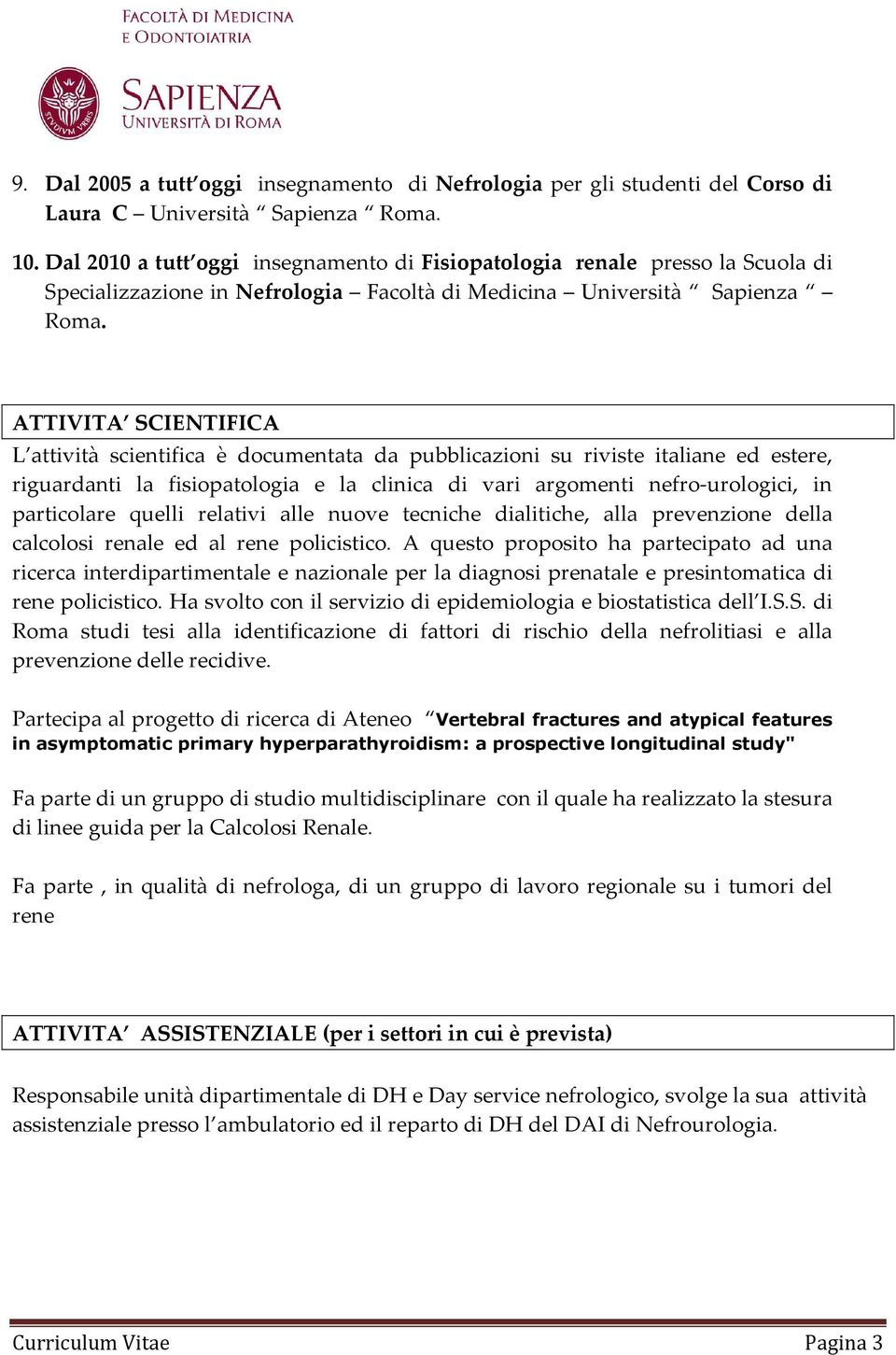 ATTIVITA SCIENTIFICA L attività scientifica è documentata da pubblicazioni su riviste italiane ed estere, riguardanti la fisiopatologia e la clinica di vari argomenti nefro-urologici, in particolare