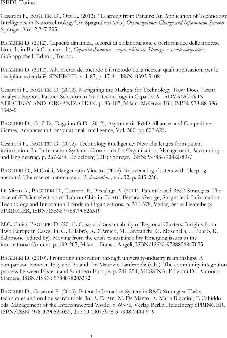 (a cura di), Capacità dinamica e imprese biotech. Strategie e assetti competitivi, G.Giappichelli Editori, Torino. BAGLIERI D. (2012).