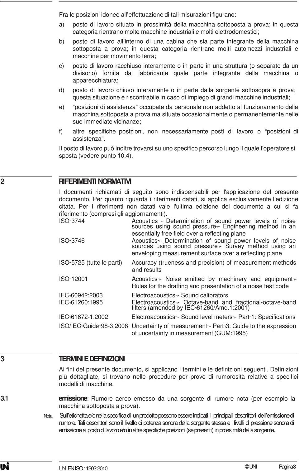 industriali e macchine per movimento terra; c) posto di lavoro racchiuso interamente o in parte in una struttura (o separato da un divisorio) fornita dal fabbricante quale parte integrante della