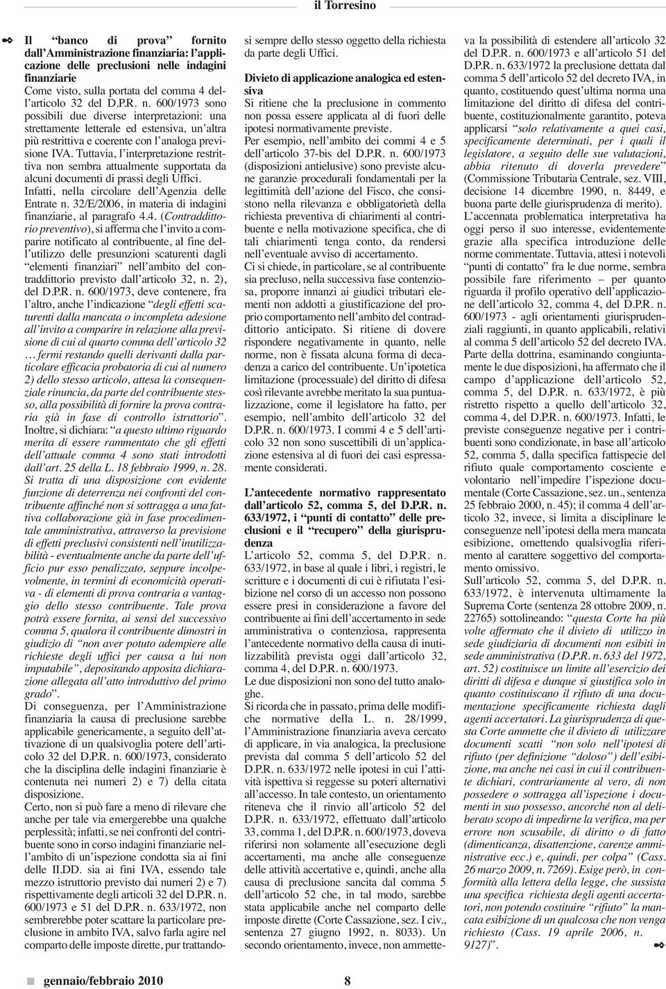 600/1973 sono possibili due diverse interpretazioni: una strettamente letterale ed estensiva, un altra più restrittiva e coerente con l analoga previsione IVA.