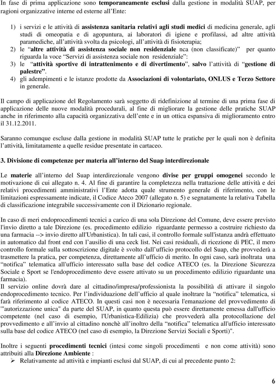 attività di fisioterapia; 2) le altre attività di assistenza sociale non residenziale nca (non classificate) per quanto riguarda la voce Servizi di assistenza sociale non residenziale : 3) le