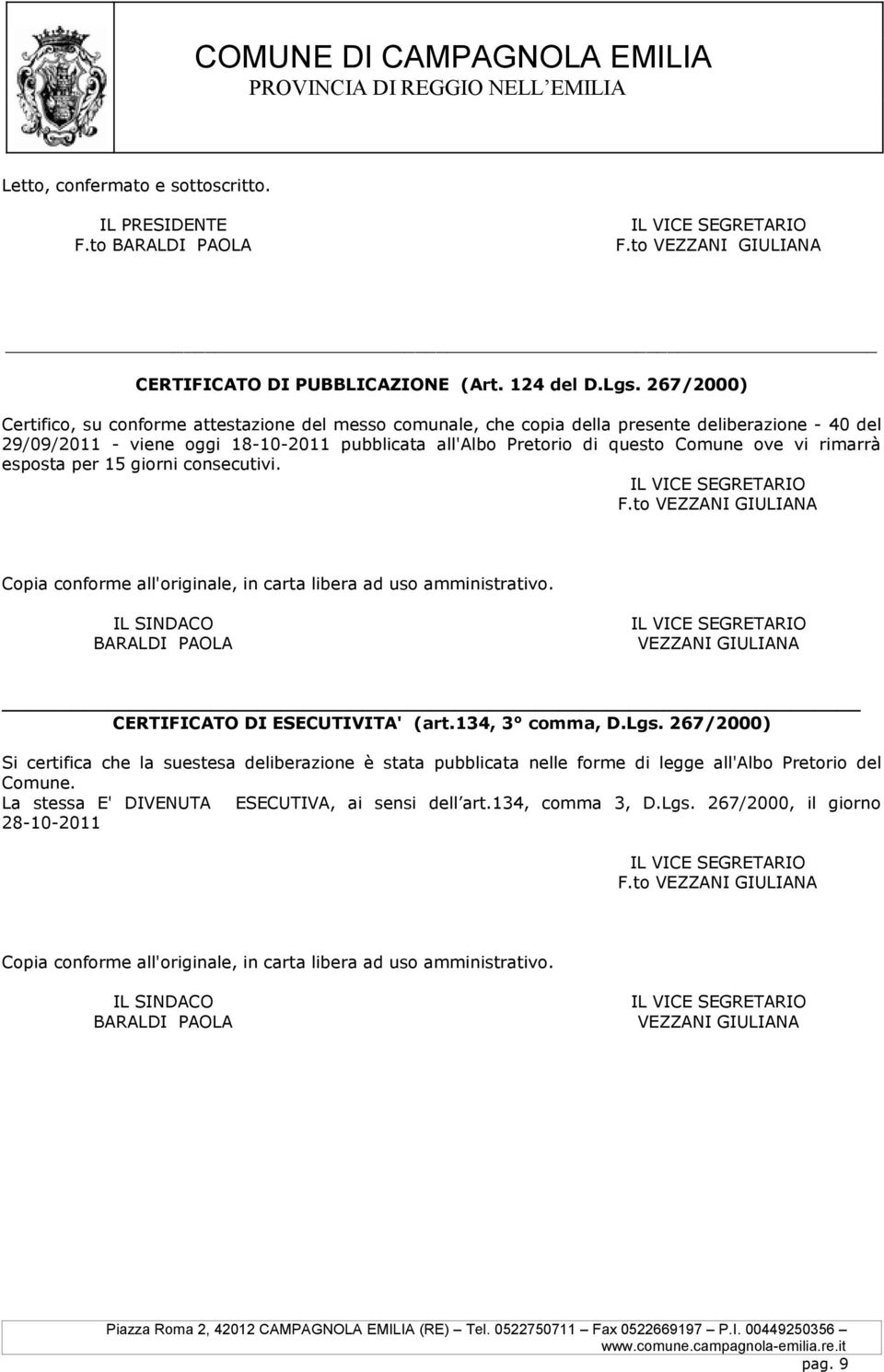 vi rimarrà esposta per 15 giorni consecutivi. F.to VEZZANI GIULIANA Copia conforme all'originale, in carta libera ad uso amministrativo.