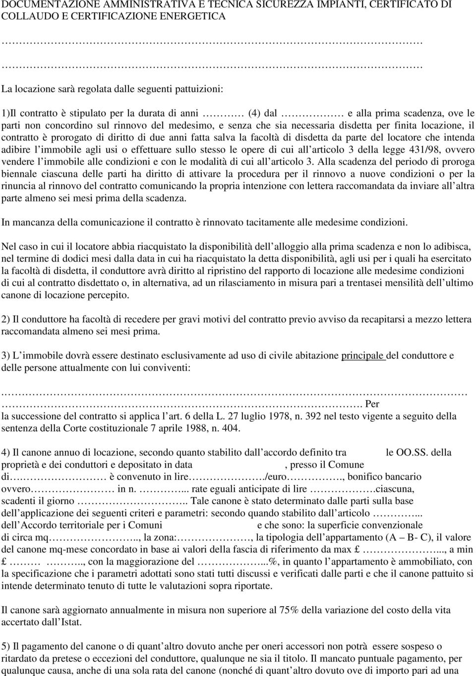 due anni fatta salva la facoltà di disdetta da parte del locatore che intenda adibire l immobile agli usi o effettuare sullo stesso le opere di cui all articolo 3 della legge 431/98, ovvero vendere l