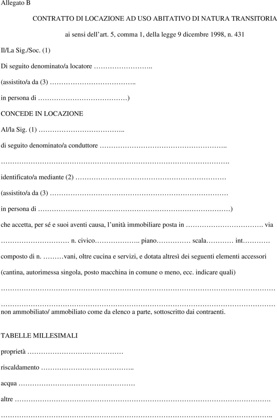 .. identificato/a mediante (2) (assistito/a da (3) in persona di ) che accetta, per sé e suoi aventi causa, l unità immobiliare posta in. via n. civico.. piano scala int composto di n.