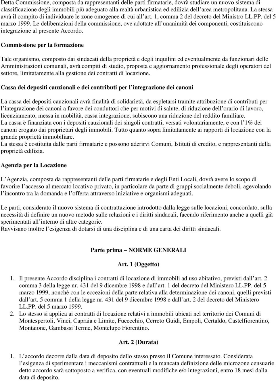 Le deliberazioni della commissione, ove adottate all unanimità dei componenti, costituiscono integrazione al presente Accordo.