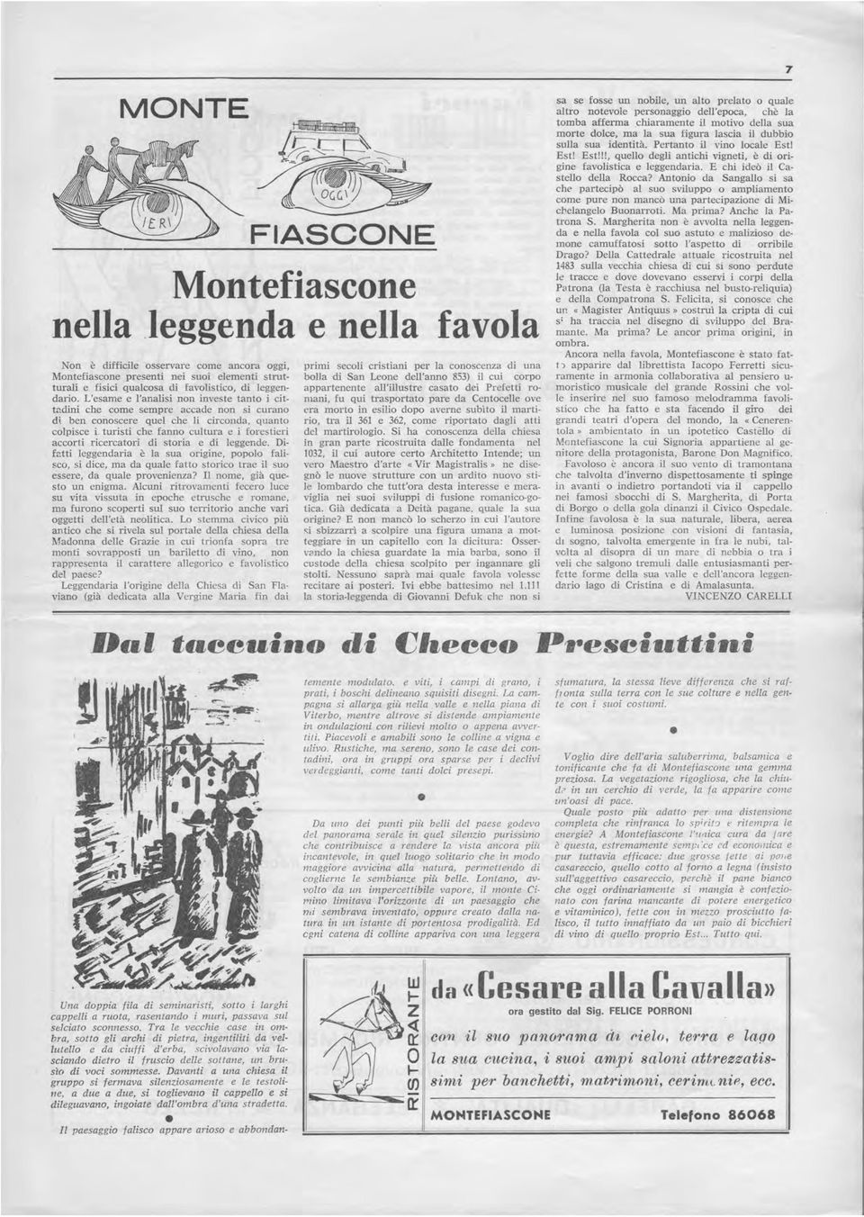 ricercatori di storia e di leggende. Difetti leggendaria è la sua origine, popolo falisco, si dice, ma da quale fatto storico trae il suo essere, da quale provenienza? II nome, già questo un enigma.