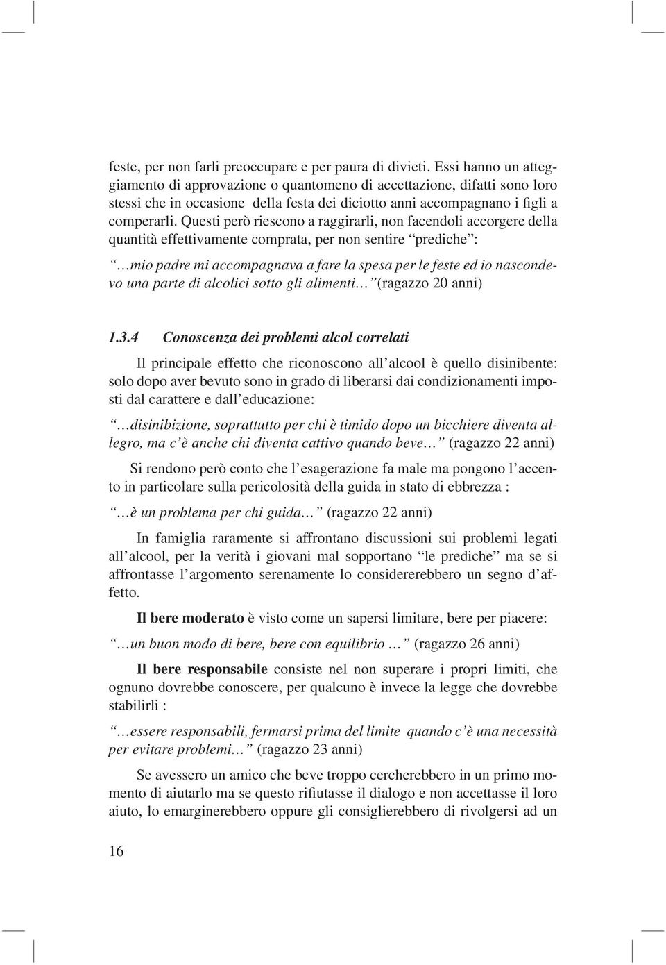 Questi però riescono a raggirarli, non facendoli accorgere della quantità effettivamente comprata, per non sentire prediche : mio padre mi accompagnava a fare la spesa per le feste ed io nascondevo