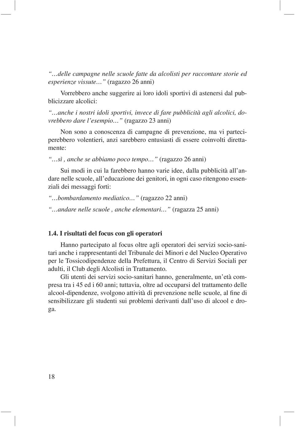 volentieri, anzi sarebbero entusiasti di essere coinvolti direttamente: sì, anche se abbiamo poco tempo (ragazzo 26 anni) Sui modi in cui la farebbero hanno varie idee, dalla pubblicità all andare