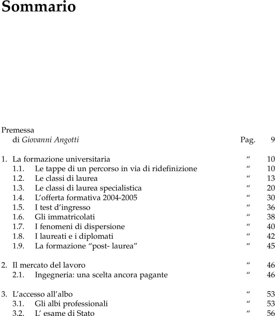 1.6. Gli immatricolati 38 1.7. I fenomeni di dispersione 40 1.8. I laureati e i diplomati 42 1.9. La formazione post- laurea 45 2.