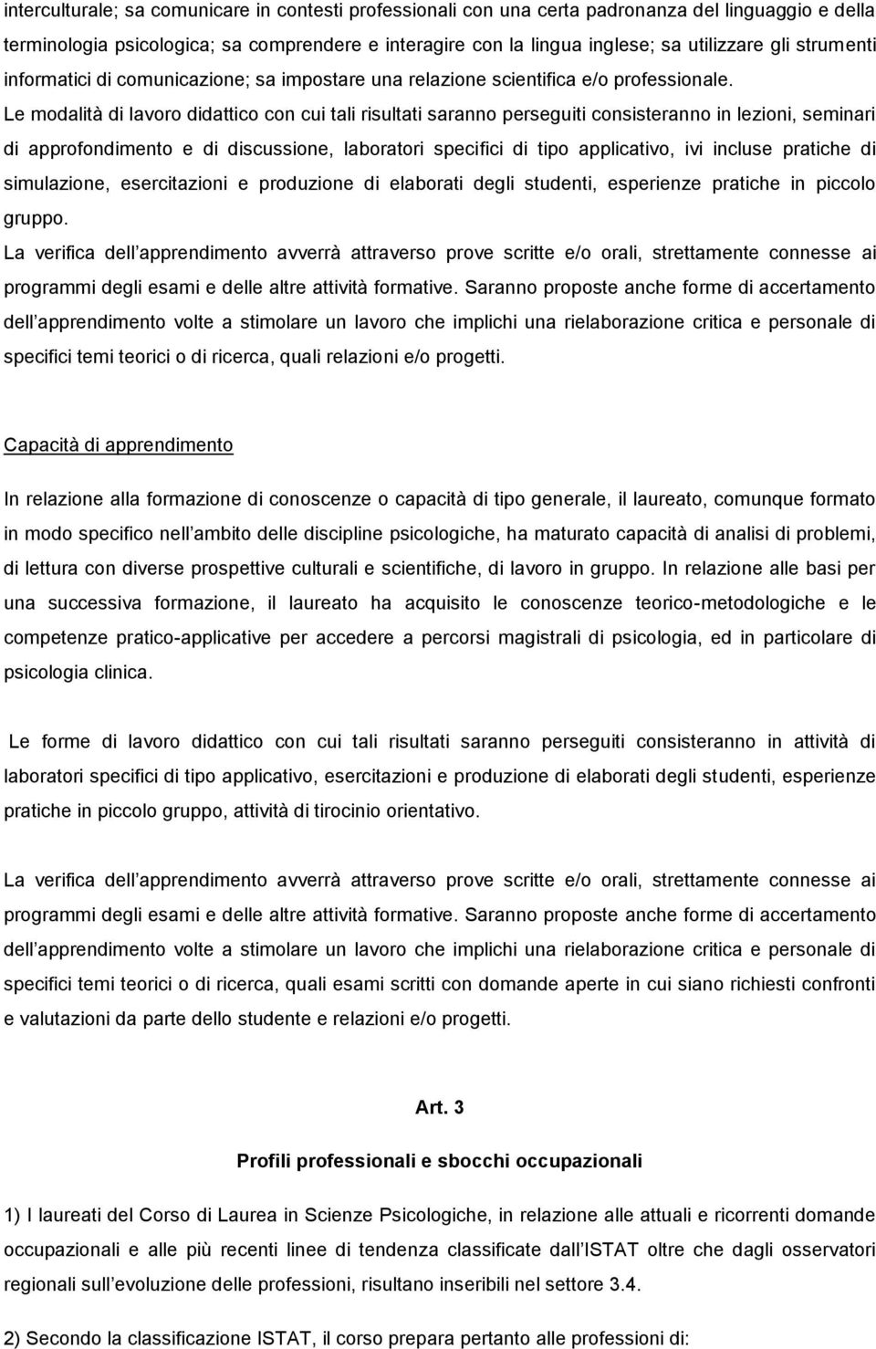 Le modalità di lavoro didattico con cui tali risultati saranno perseguiti consisteranno in lezioni, seminari di approfondimento e di discussione, laboratori specifici di tipo applicativo, ivi incluse