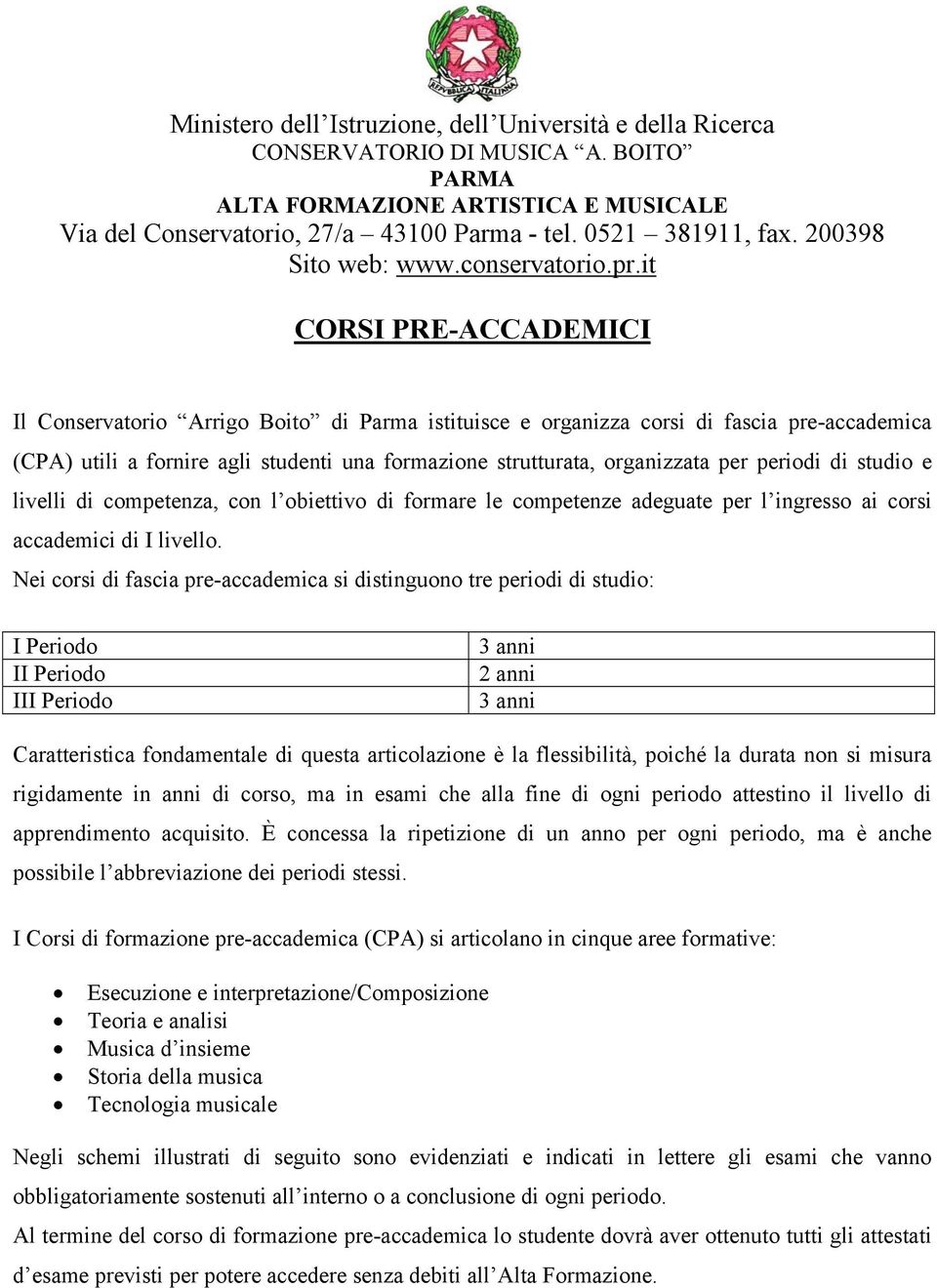 it CORSI PRE-ACCADEMICI Il Conservatorio Arrigo Boito di Parma istituisce e organizza corsi di fascia pre-accademica (CPA) utili a fornire agli studenti una formazione strutturata, organizzata iodi