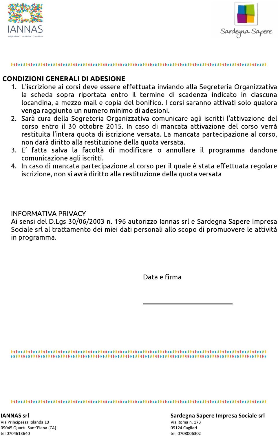 bonifico. I corsi saranno attivati solo qualora venga raggiunto un numero minimo di adesioni. 2.