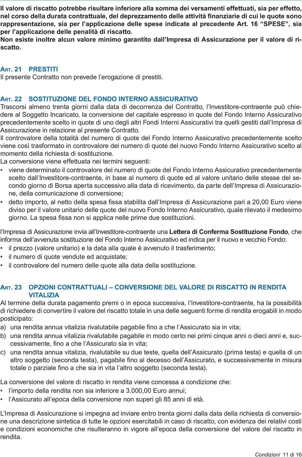 Non esiste inoltre alcun valore minimo garantito dall Impresa di Assicurazione per il valore di riscatto. ART.