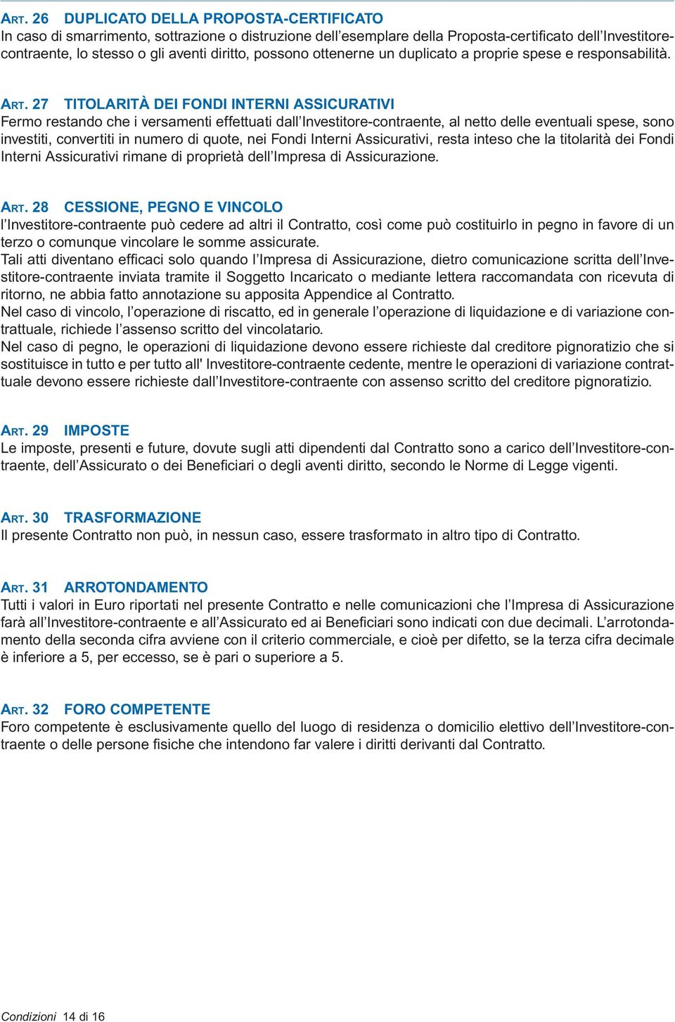 27 TITOLARITÀ DEI FONDI INTERNI ASSICURATIVI Fermo restando che i versamenti effettuati dall Investitore-contraente, al netto delle eventuali spese, sono investiti, convertiti in numero di quote, nei