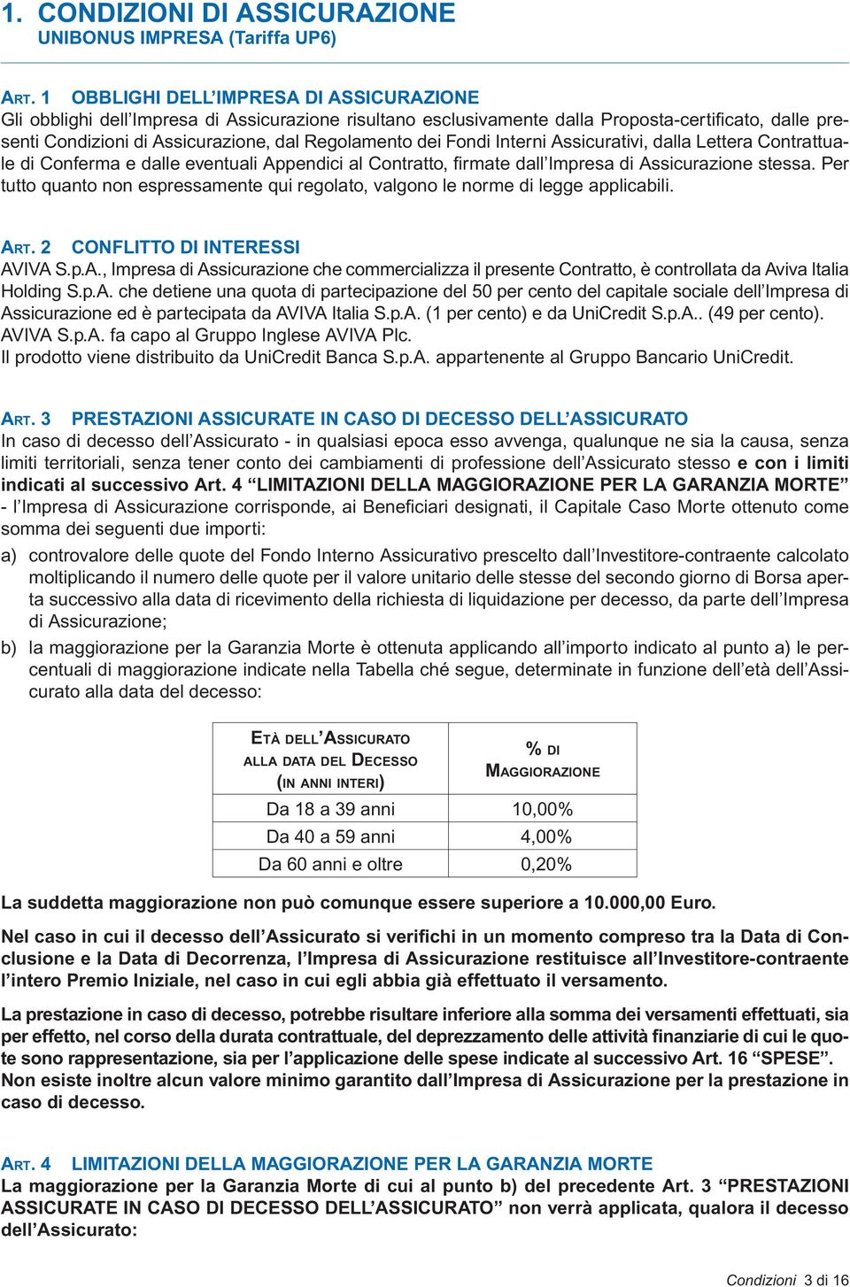 dei Fondi Interni Assicurativi, dalla Lettera Contrattuale di Conferma e dalle eventuali Appendici al Contratto, fi rmate dall Impresa di Assicurazione stessa.