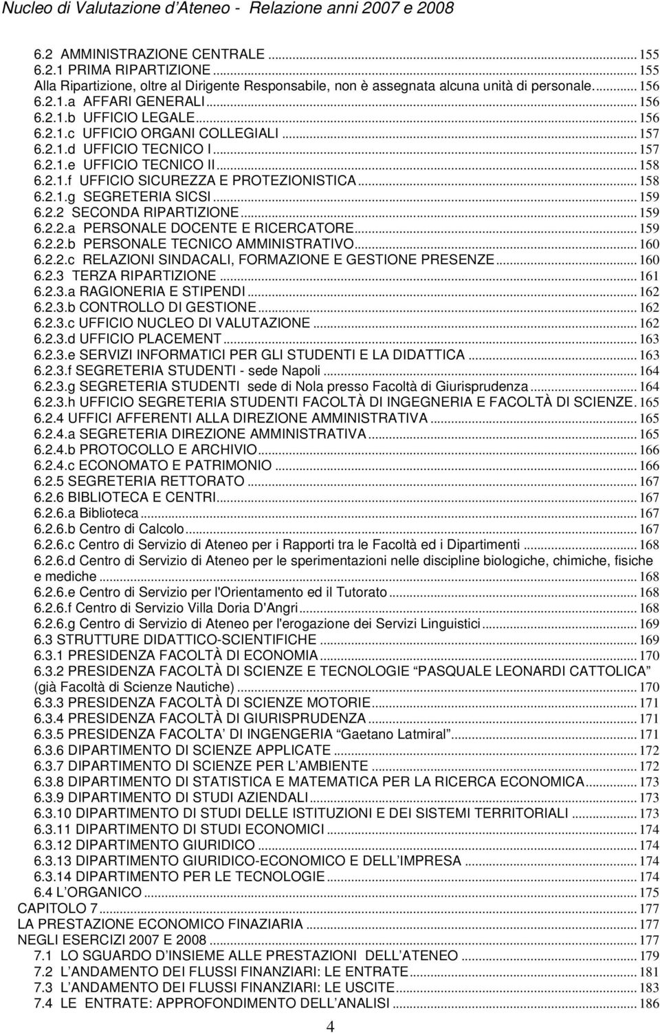 2.2 SECONDA RIPARTIZIONE... 159 6.2.2.a PERSONALE DOCENTE E RICERCATORE... 159 6.2.2.b PERSONALE TECNICO AMMINISTRATIVO... 160 6.2.2.c RELAZIONI SINDACALI, FORMAZIONE E GESTIONE PRESENZE... 160 6.2.3 TERZA RIPARTIZIONE.