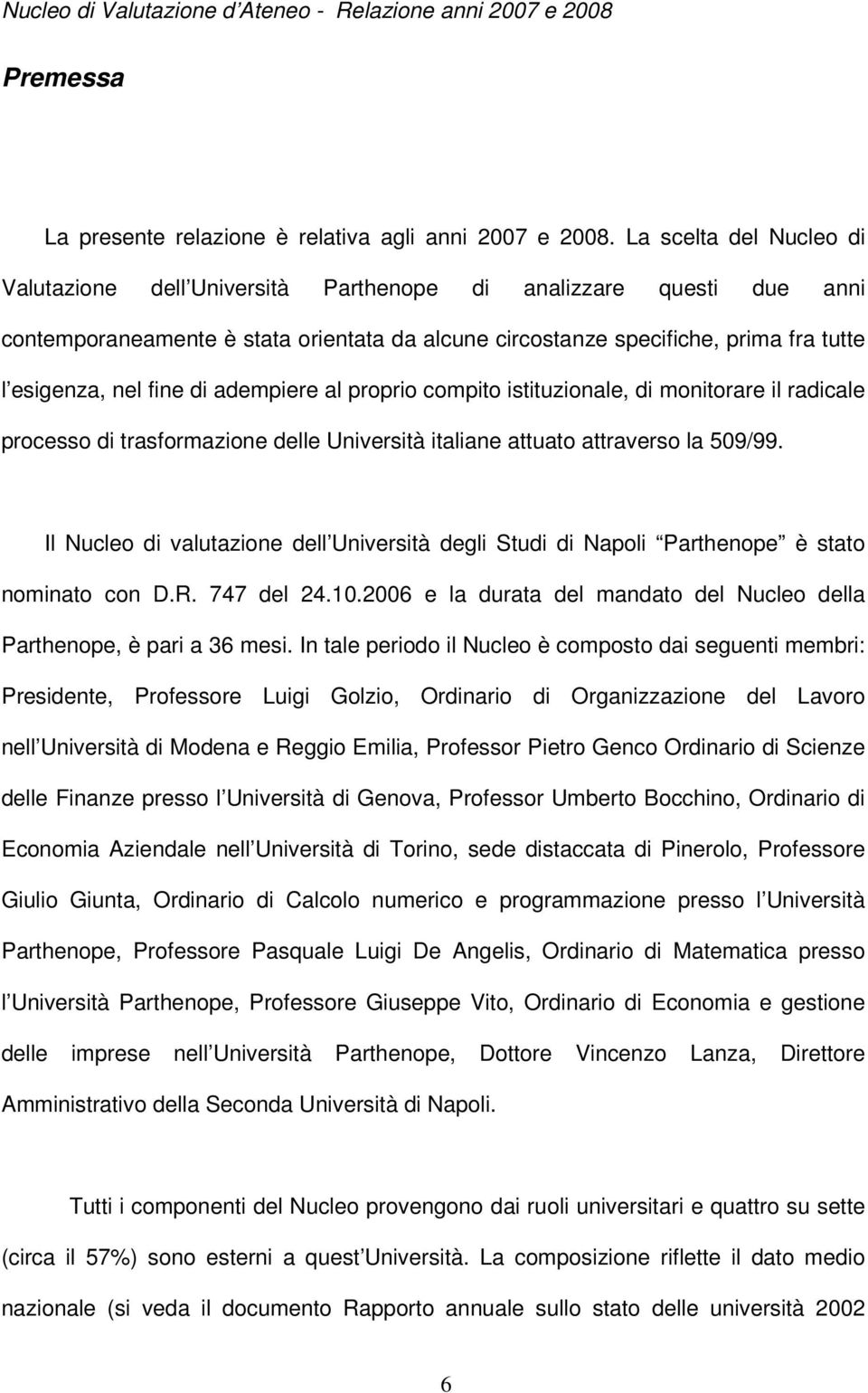 fine di adempiere al proprio compito istituzionale, di monitorare il radicale processo di trasformazione delle Università italiane attuato attraverso la 509/99.