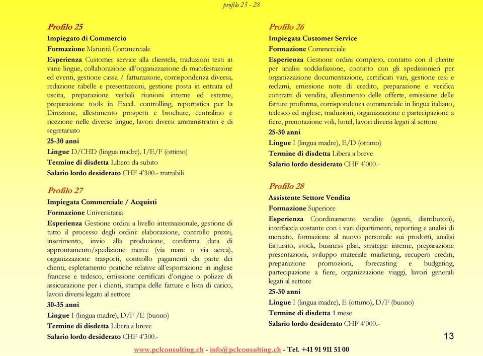 esterne, preparazione tools in Excel, controlling, reportistica per la Direzione, allestimento prospetti e brochure, centralino e ricezione nelle diverse lingue, lavori diversi amministrativi e di