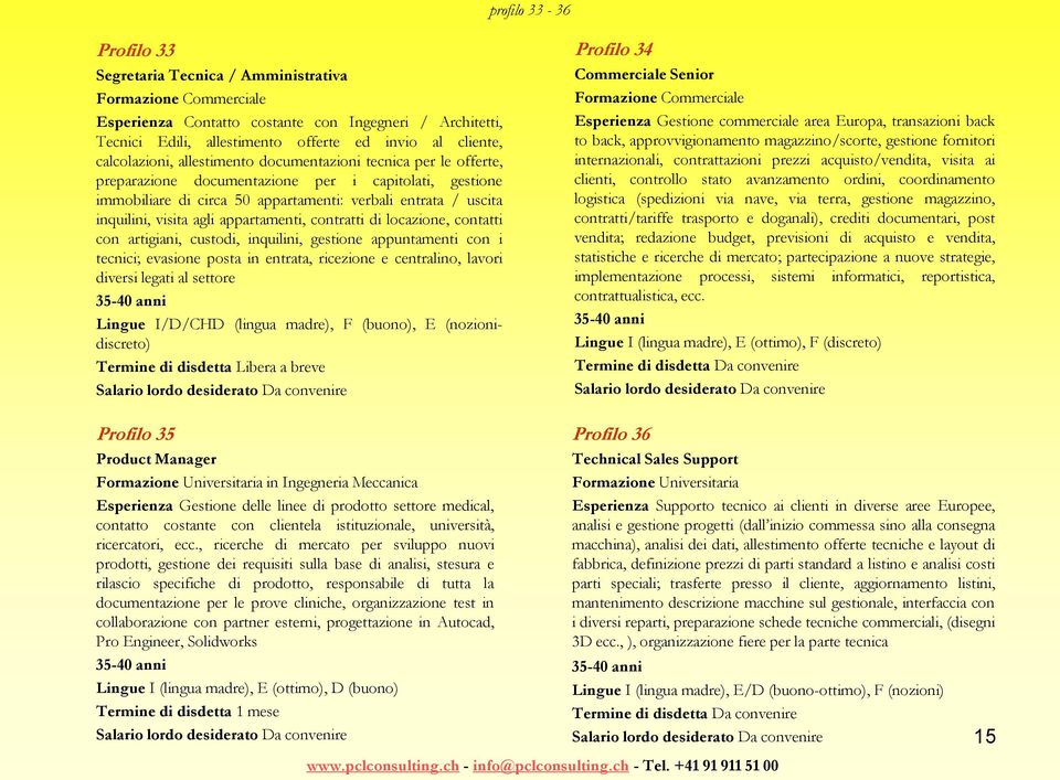 visita agli appartamenti, contratti di locazione, contatti con artigiani, custodi, inquilini, gestione appuntamenti con i tecnici; evasione posta in entrata, ricezione e centralino, lavori diversi