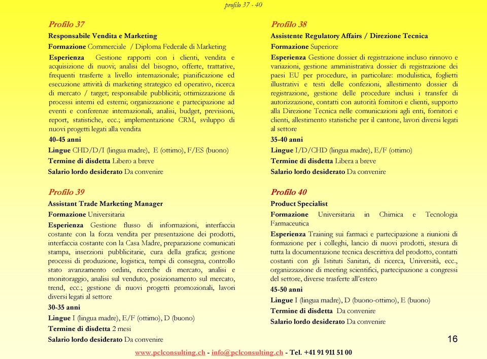 pubblicità; ottimizzazione di processi interni ed esterni; organizzazione e partecipazione ad eventi e conferenze internazionali, analisi, budget, previsioni, report, statistiche, ecc.