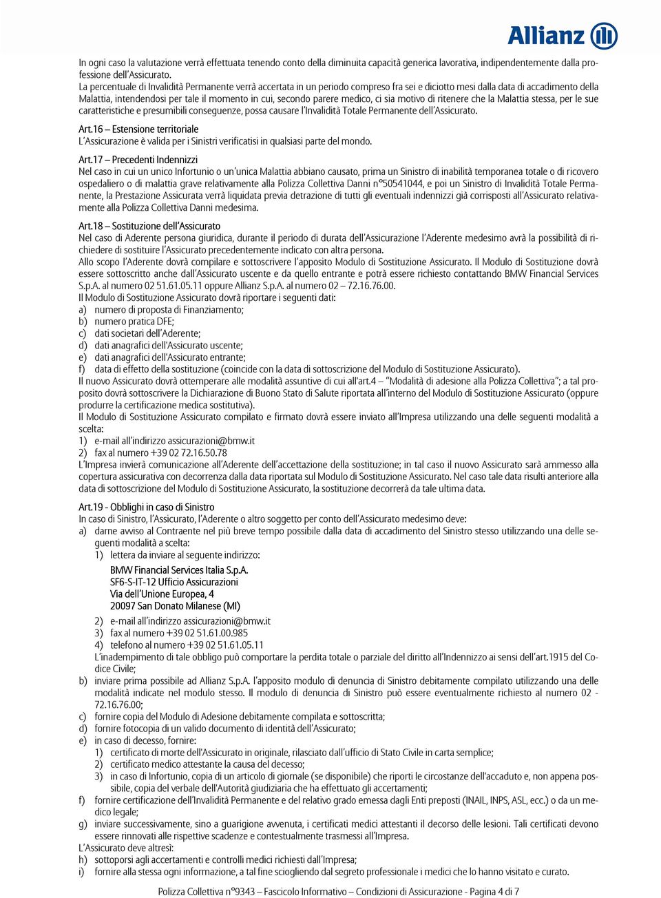 parere medico, ci sia motivo di ritenere che la Malattia stessa, per le sue caratteristiche e presumibili conseguenze, possa causare l Invalidità Totale Permanente dell Assicurato. Art.