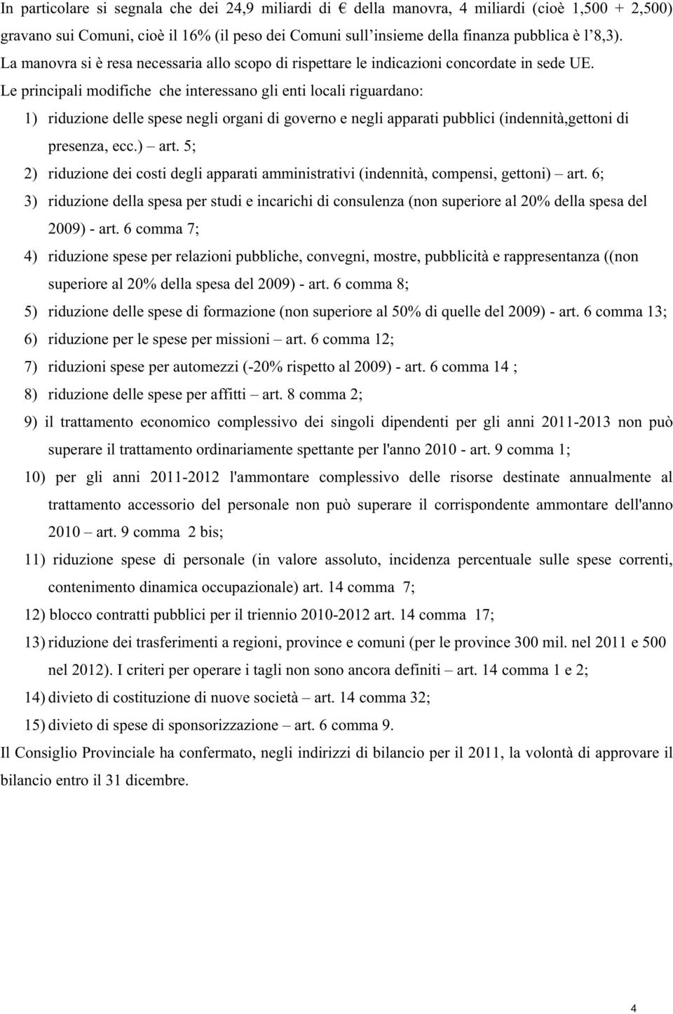 Le principali modifiche che interessano gli enti locali riguardano: 1) riduzione delle spese negli organi di governo e negli apparati pubblici (indennità,gettoni di presenza, ecc.) art.