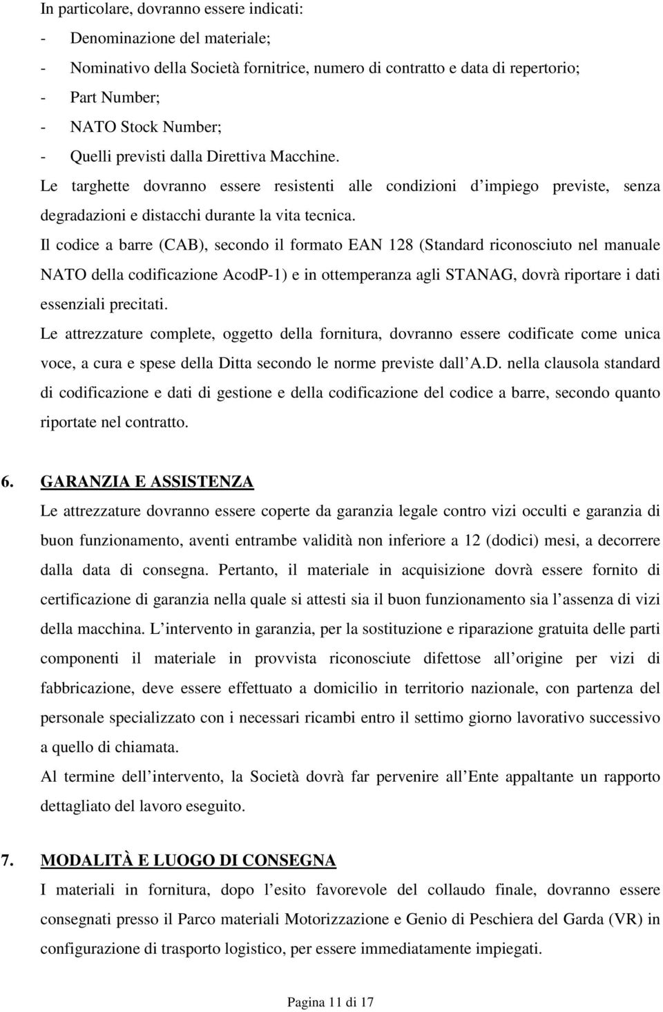 Il codice a barre (CAB), secondo il formato EAN 128 (Standard riconosciuto nel manuale NATO della codificazione AcodP-1) e in ottemperanza agli STANAG, dovrà riportare i dati essenziali precitati.