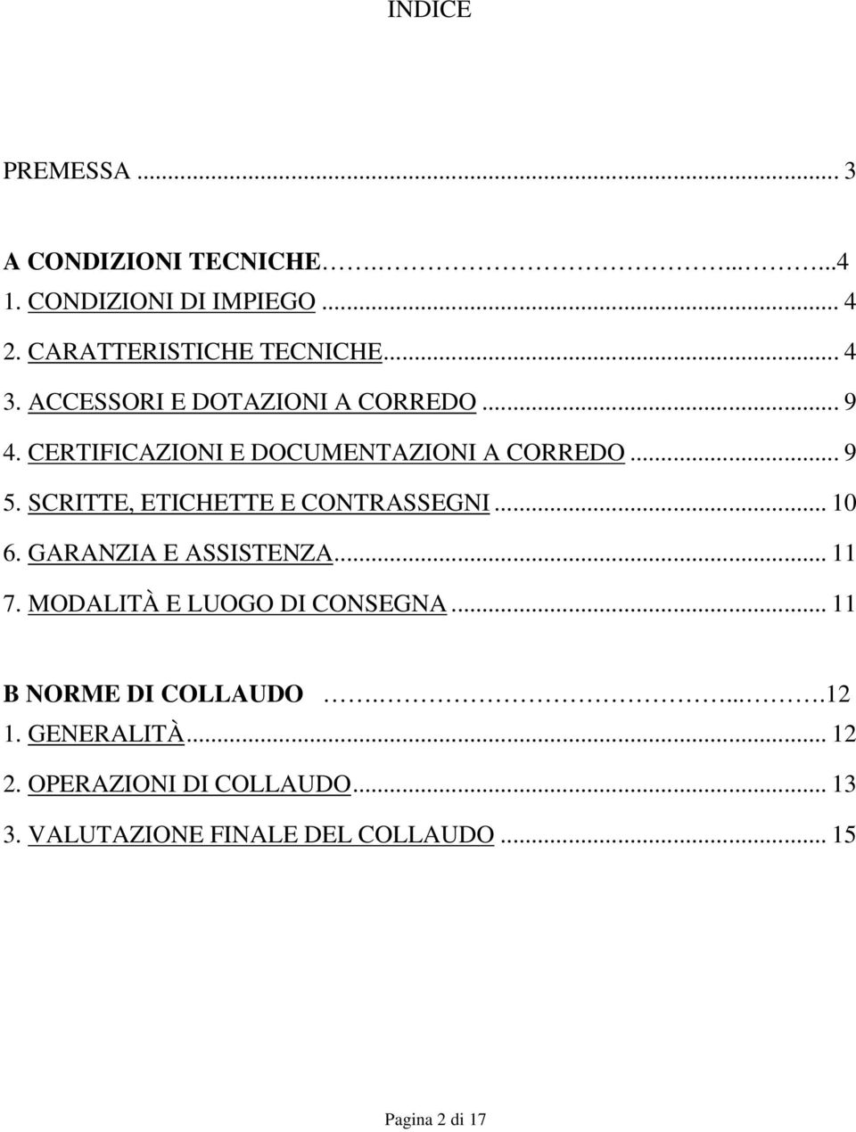 SCRITTE, ETICHETTE E CONTRASSEGNI... 10 6. GARANZIA E ASSISTENZA... 11 7. MODALITÀ E LUOGO DI CONSEGNA.