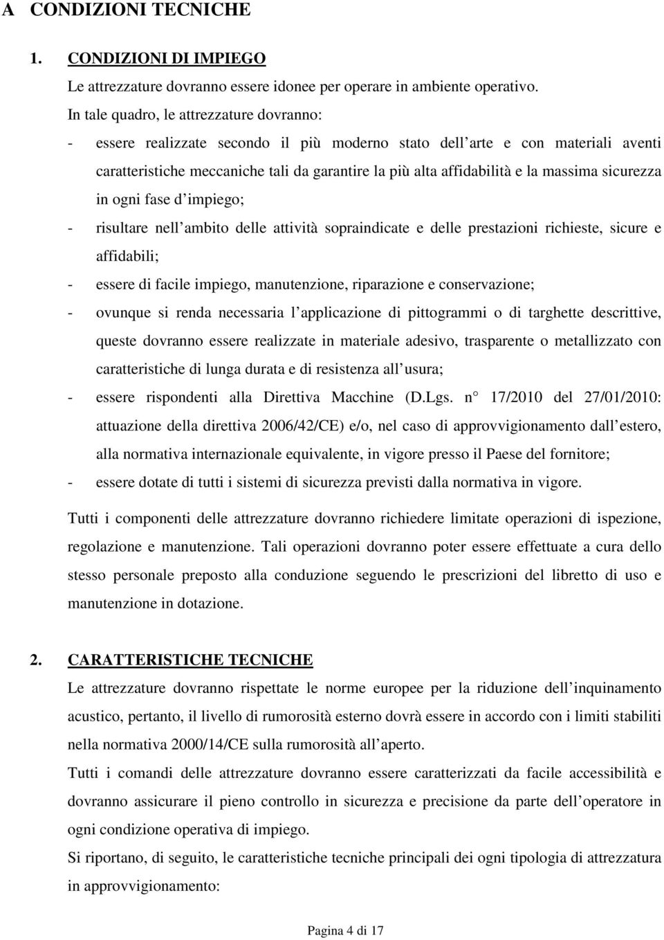 massima sicurezza in ogni fase d impiego; - risultare nell ambito delle attività sopraindicate e delle prestazioni richieste, sicure e affidabili; - essere di facile impiego, manutenzione,