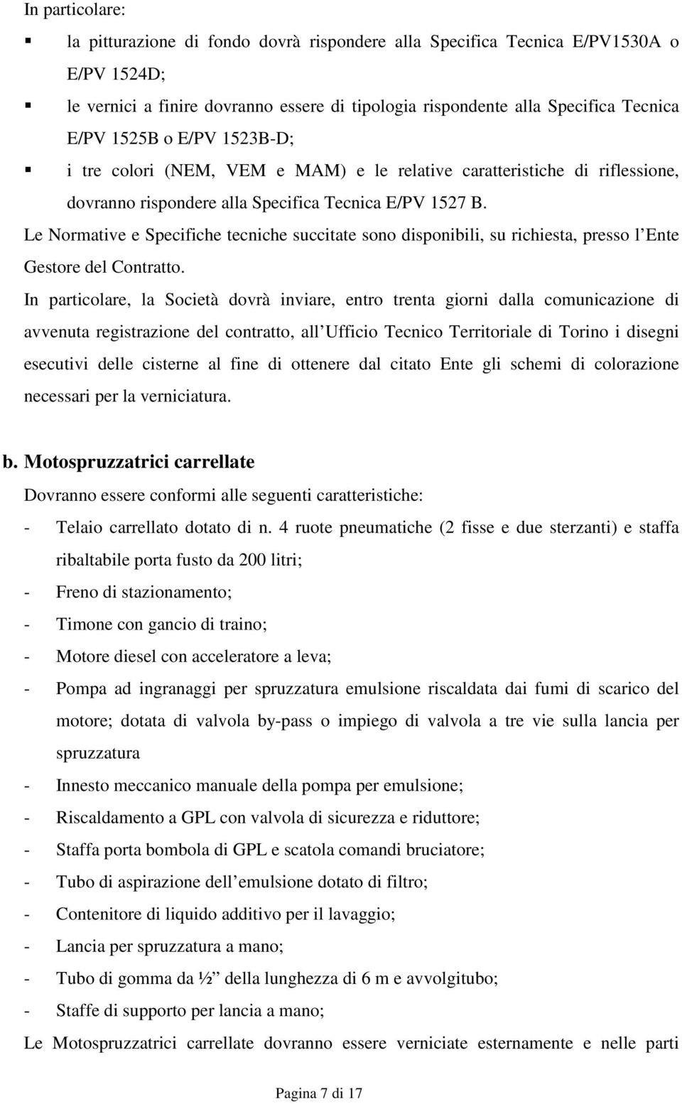 Le Normative e Specifiche tecniche succitate sono disponibili, su richiesta, presso l Ente Gestore del Contratto.