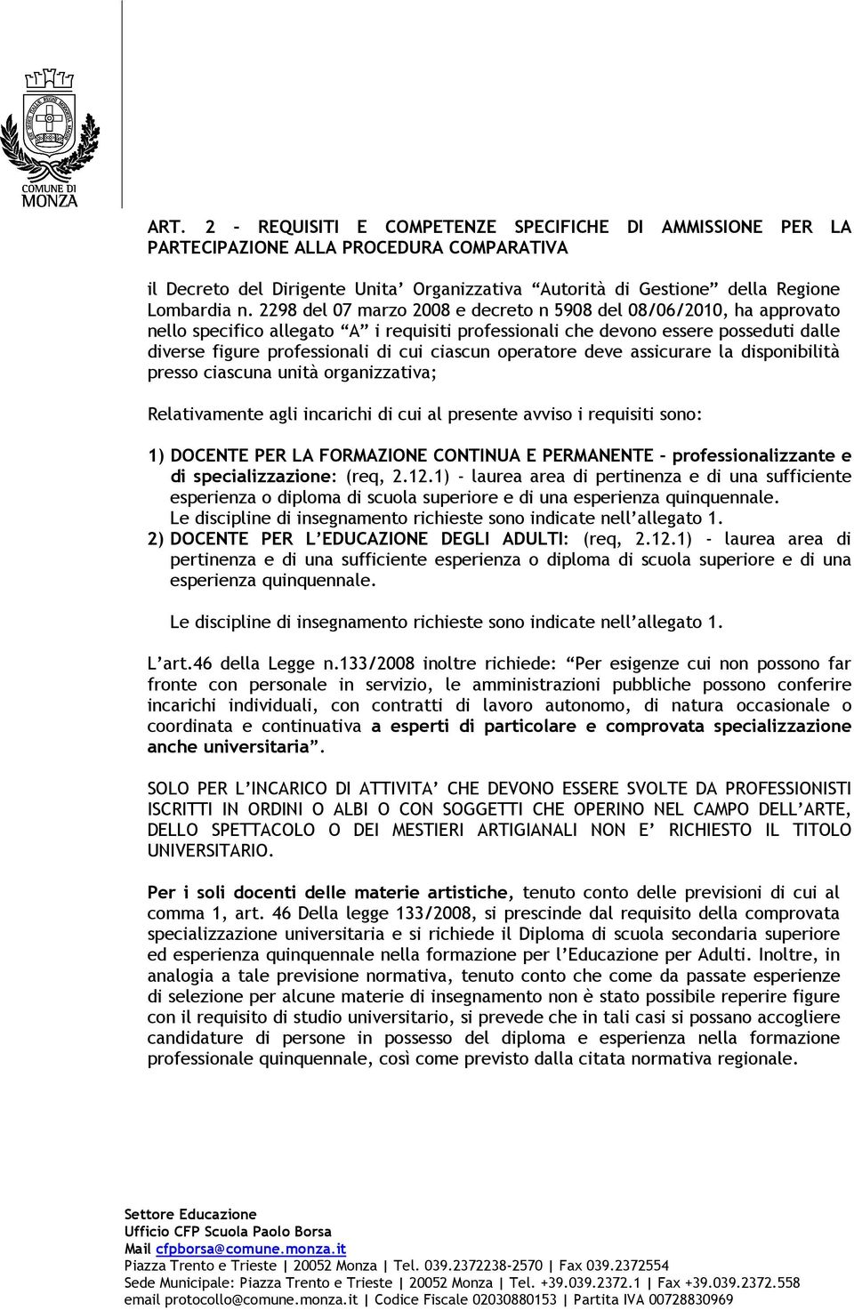 operatore deve assicurare la disponibilità presso ciascuna unità organizzativa; Relativamente agli incarichi di cui al presente avviso i requisiti sono: 1) DOCENTE PER LA FORMAZIONE CONTINUA E