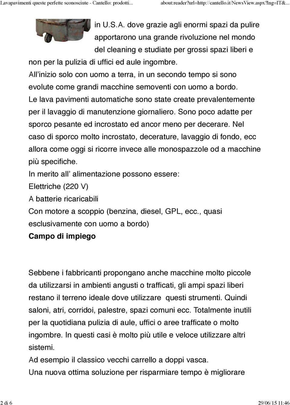 Le lava pavimenti automatiche sono state create prevalentemente per il lavaggio di manutenzione giornaliero. Sono poco adatte per sporco pesante ed incrostato ed ancor meno per decerare.