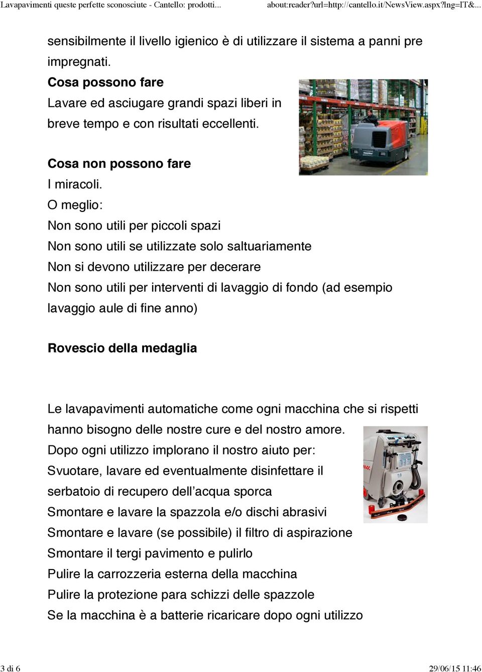 O meglio: Non sono utili per piccoli spazi Non sono utili se utilizzate solo saltuariamente Non si devono utilizzare per decerare Non sono utili per interventi di lavaggio di fondo (ad esempio