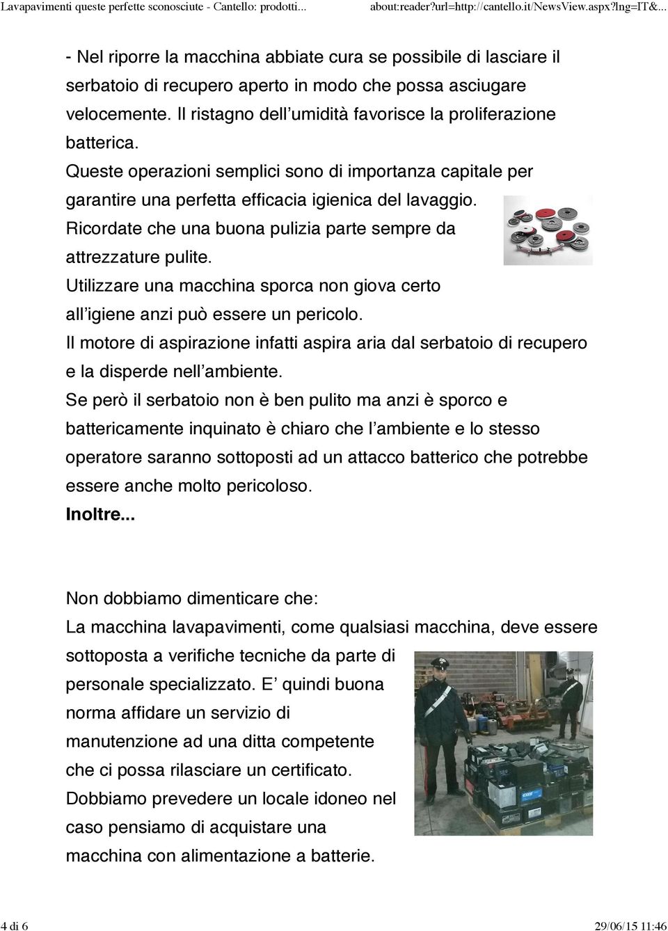 Utilizzare una macchina sporca non giova certo all igiene anzi può essere un pericolo. Il motore di aspirazione infatti aspira aria dal serbatoio di recupero e la disperde nell ambiente.