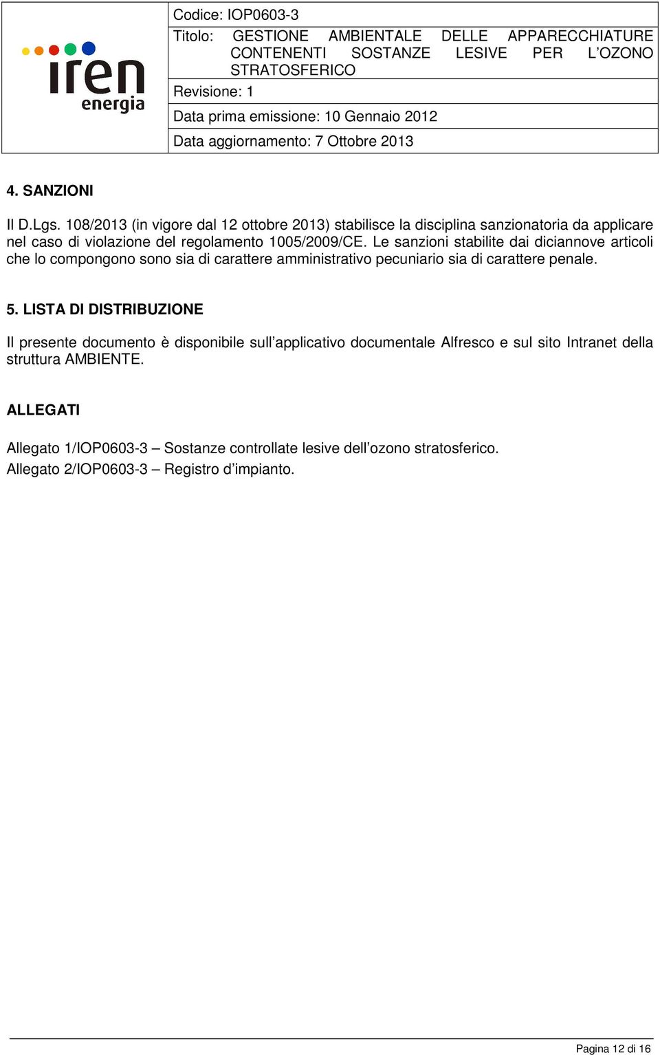 Le sanzioni stabilite dai diciannove articoli che lo compongono sono sia di carattere amministrativo pecuniario sia di carattere penale. 5.