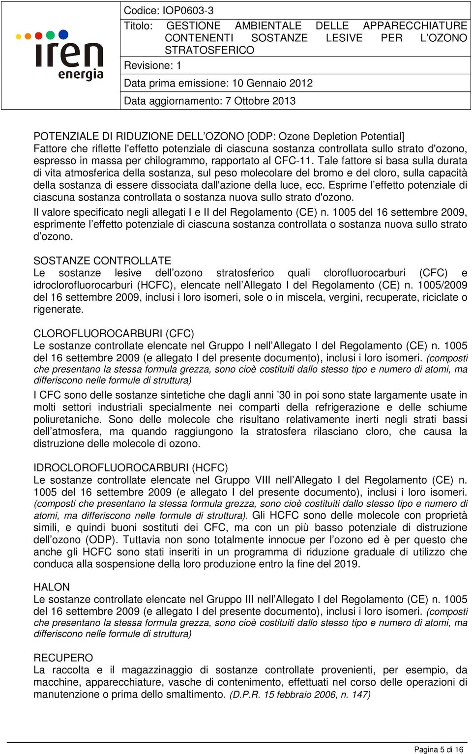 Tale fattore si basa sulla durata di vita atmosferica della sostanza, sul peso molecolare del bromo e del cloro, sulla capacità della sostanza di essere dissociata dall'azione della luce, ecc.