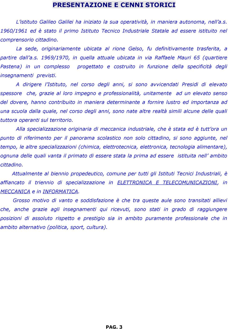 A dirigere l Istituto, nel corso degli anni, si sono avvicendati Presidi di elevato spessore che, grazie al loro impegno e professionalità, unitamente ad un elevato senso del dovere, hanno