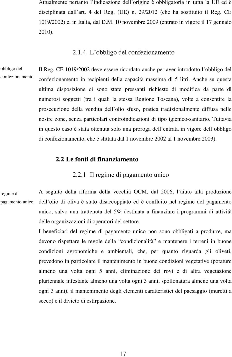 CE 1019/2002 deve essere ricordato anche per aver introdotto l obbligo del confezionamento in recipienti della capacità massima di 5 litri.