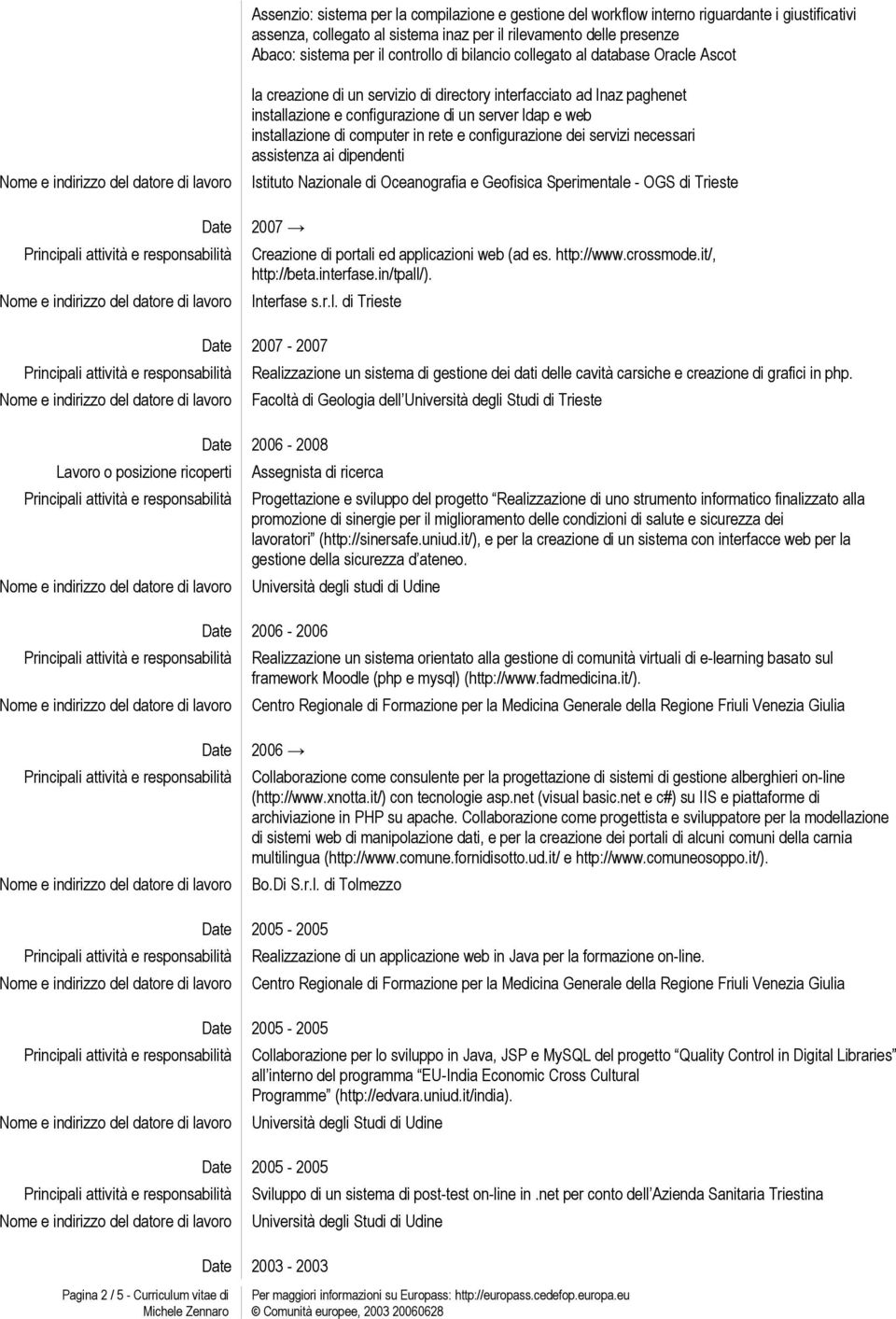 in rete e configurazione dei servizi necessari assistenza ai dipendenti Istituto Nazionale di Oceanografia e Geofisica Sperimentale - OGS di Trieste 2007 Creazione di portali ed applicazioni web (ad