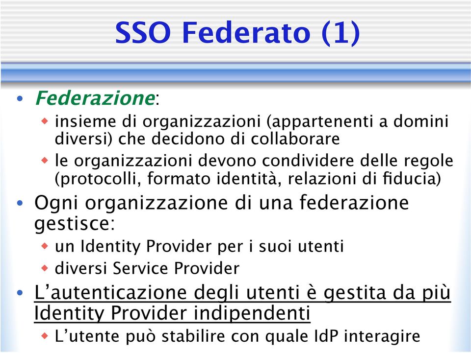 Ogni organizzazione di una federazione gestisce: w un Identity Provider per i suoi utenti w diversi Service Provider
