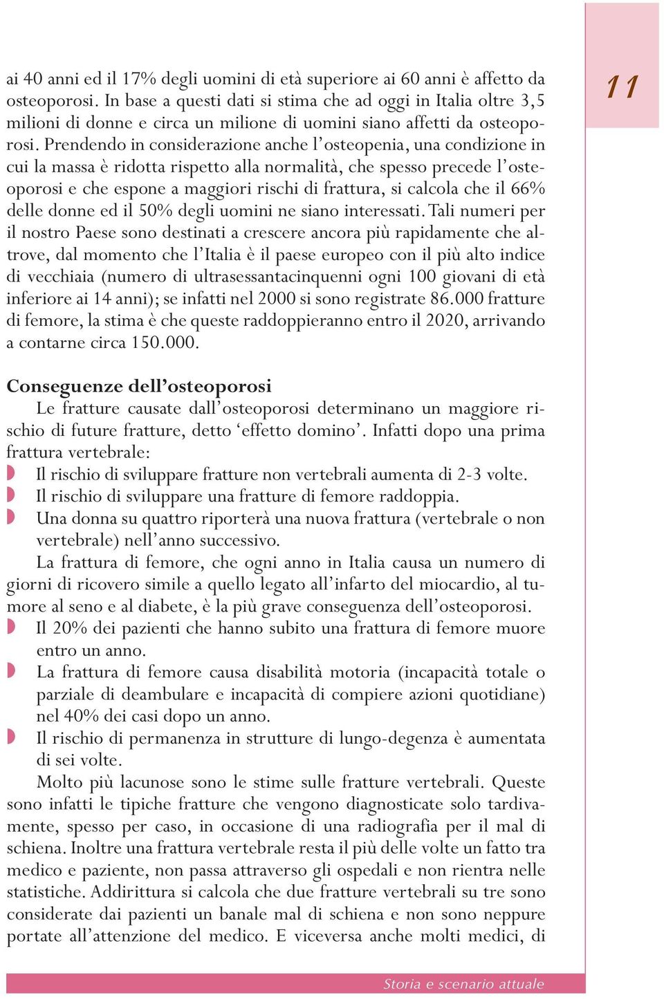 rischi.di.frattura,.si.calcola.che.il.66%. delle.donne.ed.il.50%.degli.uomini.ne.siano.interessati..tali.numeri.per. il.nostro.paese.sono.destinati.a.crescere.ancora.più.rapidamente.che.altrove,.dal.