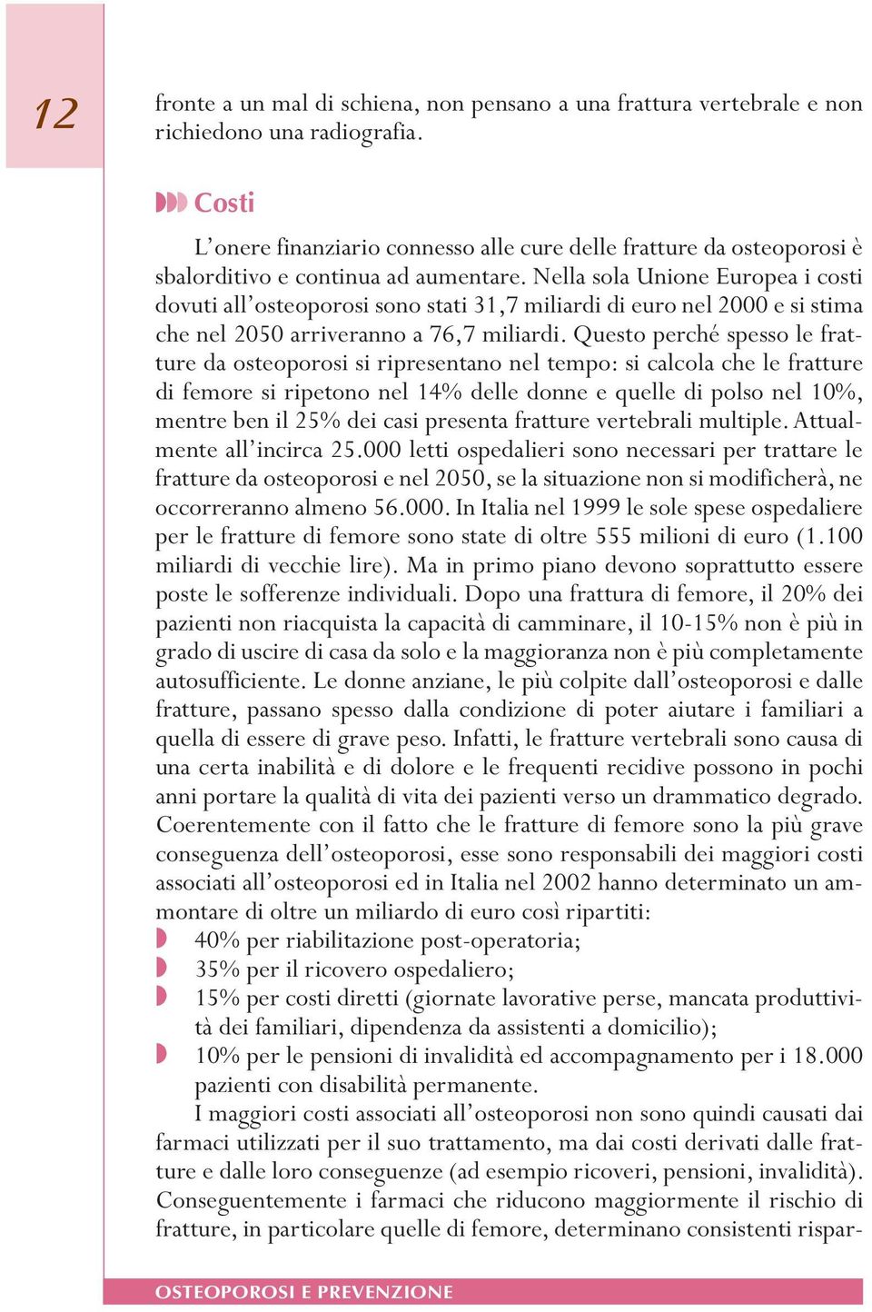 fratture.da.osteoporosi.si.ripresentano.nel.tempo:.si.calcola.che.le.fratture. di.femore.si.ripetono.nel.14%.delle.donne.e.quelle.di.polso.nel.10%,. mentre.ben.il.25%.dei.casi.presenta.fratture.vertebrali.