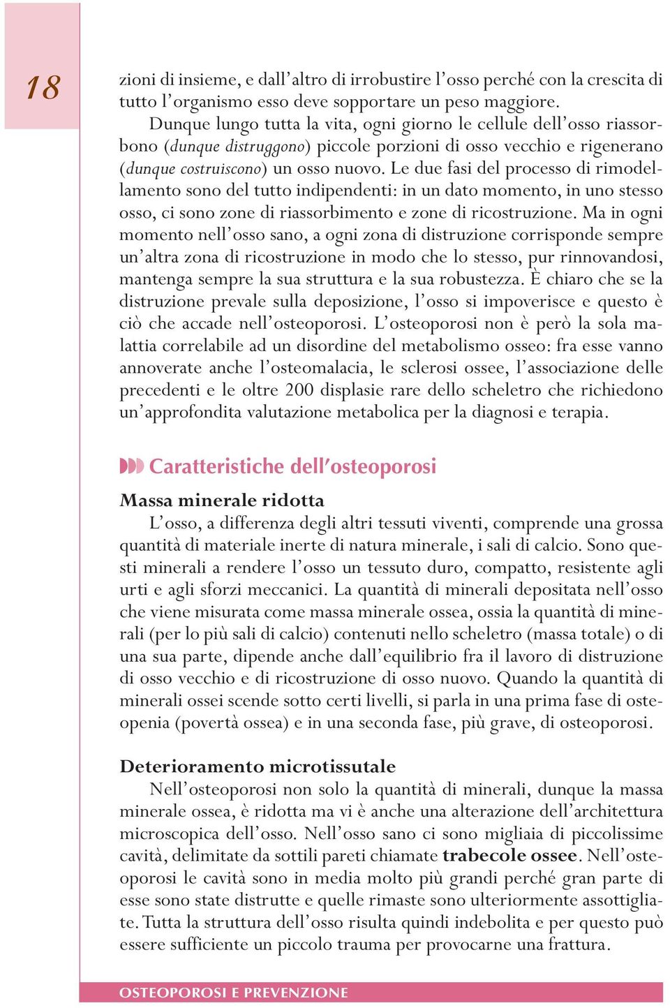 in.un.dato.momento,.in.uno.stesso. osso,.ci.sono.zone.di.riassorbimento.e.zone.di.ricostruzione..ma.in.ogni. momento.nell osso.sano,.a.ogni.zona.di.distruzione.corrisponde.sempre. un altra.zona.di.ricostruzione.in.modo.