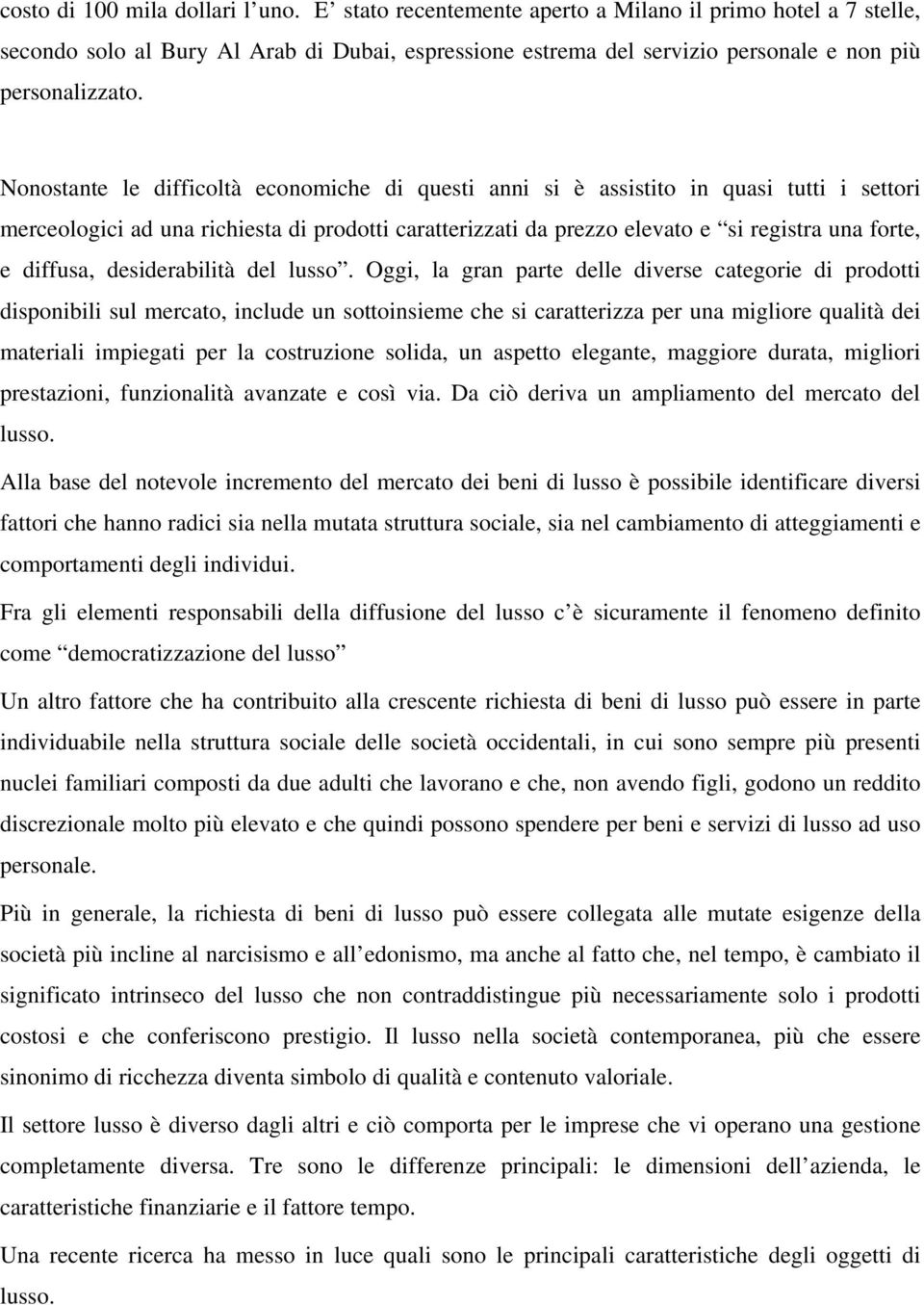 Nonostante le difficoltà economiche di questi anni si è assistito in quasi tutti i settori merceologici ad una richiesta di prodotti caratterizzati da prezzo elevato e si registra una forte, e