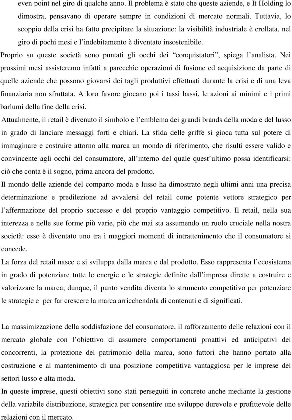 Proprio su queste società sono puntati gli occhi dei conquistatori, spiega l analista.