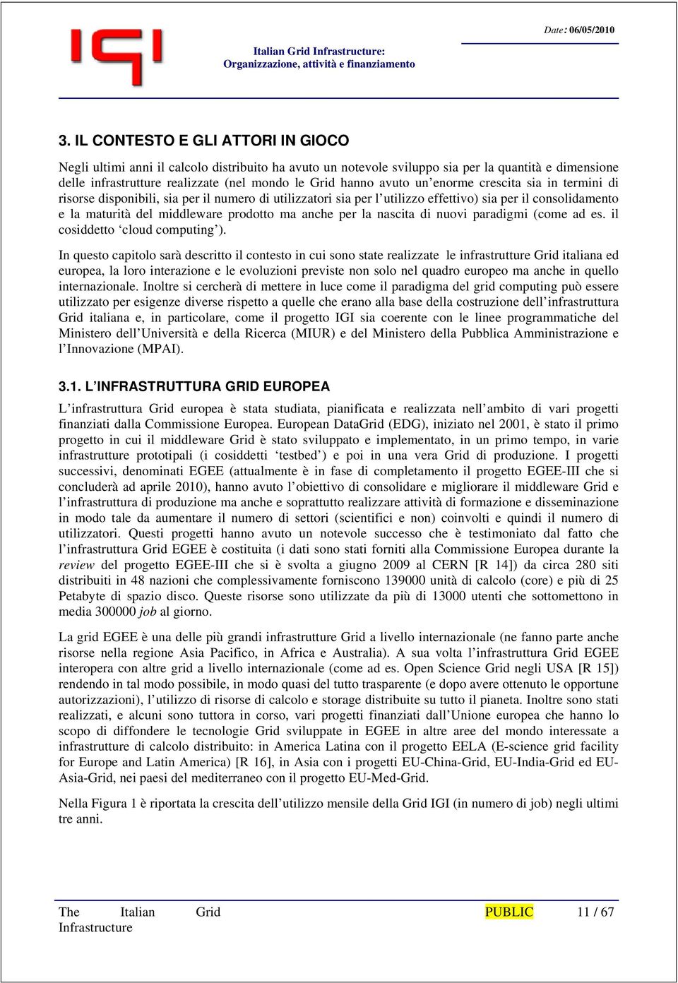 avuto un enorme crescita sia in termini di risorse disponibili, sia per il numero di utilizzatori sia per l utilizzo effettivo) sia per il consolidamento e la maturità del middleware prodotto ma