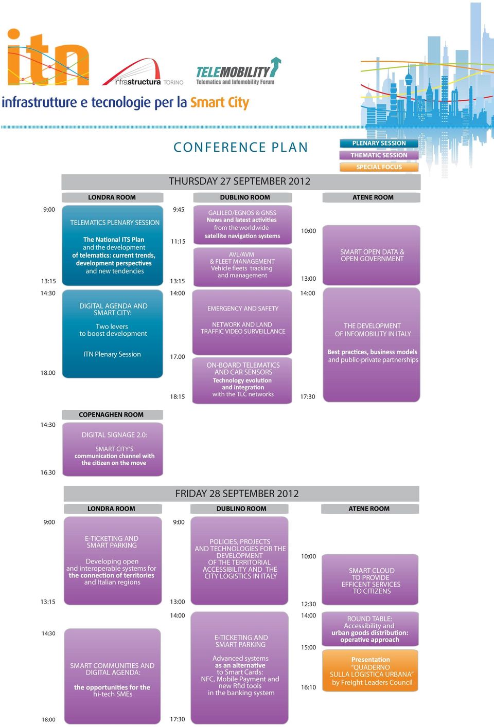 OPEN DATA & OPEN GOVERNMENT 14:30 14:00 14:00 DIGITAL AGENDA AND SMART CITY: EMERGENCY AND SAFETY Two levers to boost development NETWORK AND LAND TRAFFIC VIDEO SURVEILLANCE THE DEVELOPMENT OF